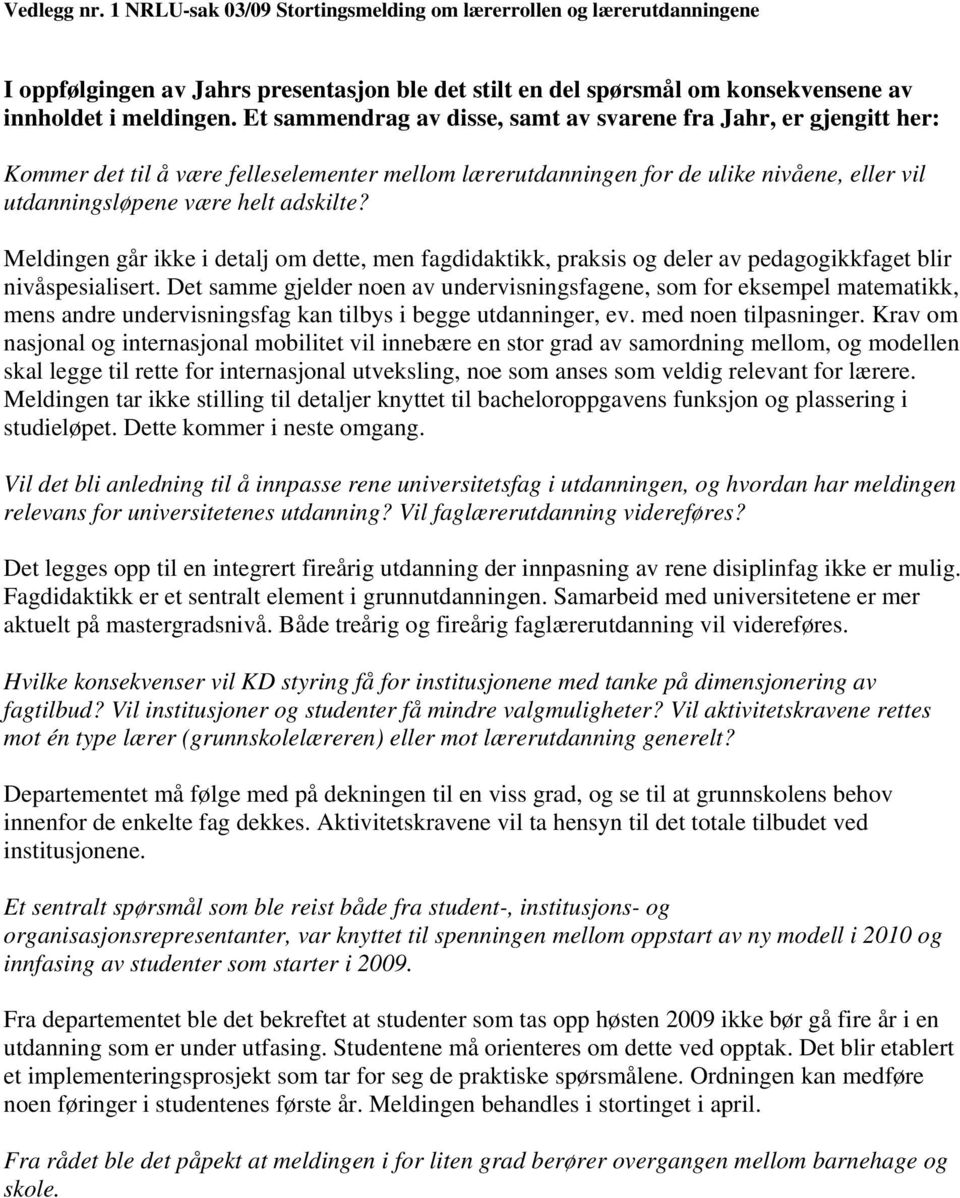 Meldingen går ikke i detalj om dette, men fagdidaktikk, praksis og deler av pedagogikkfaget blir nivåspesialisert.