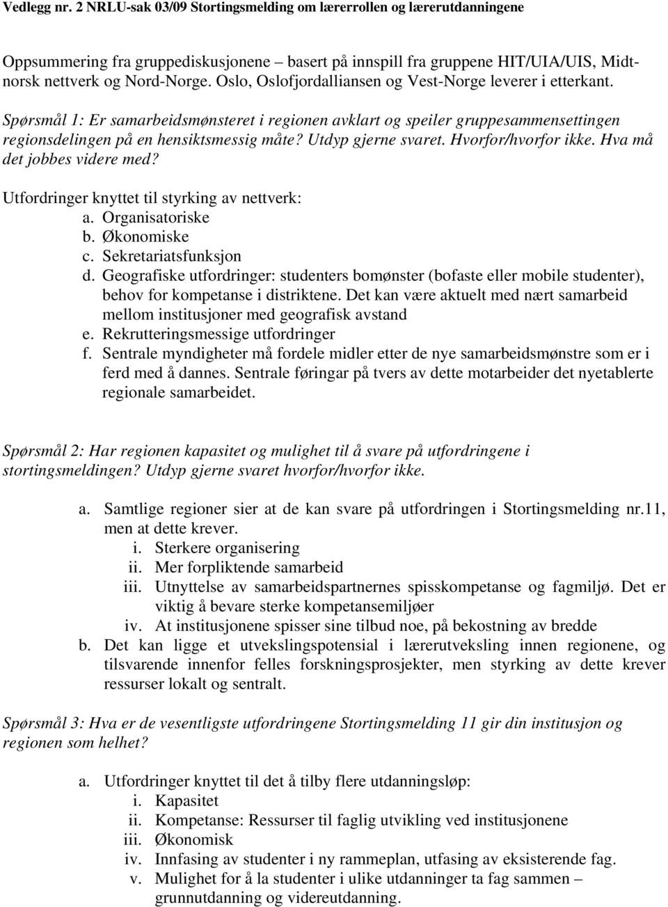 Utdyp gjerne svaret. Hvorfor/hvorfor ikke. Hva må det jobbes videre med? Utfordringer knyttet til styrking av nettverk: a. Organisatoriske b. Økonomiske c. Sekretariatsfunksjon d.