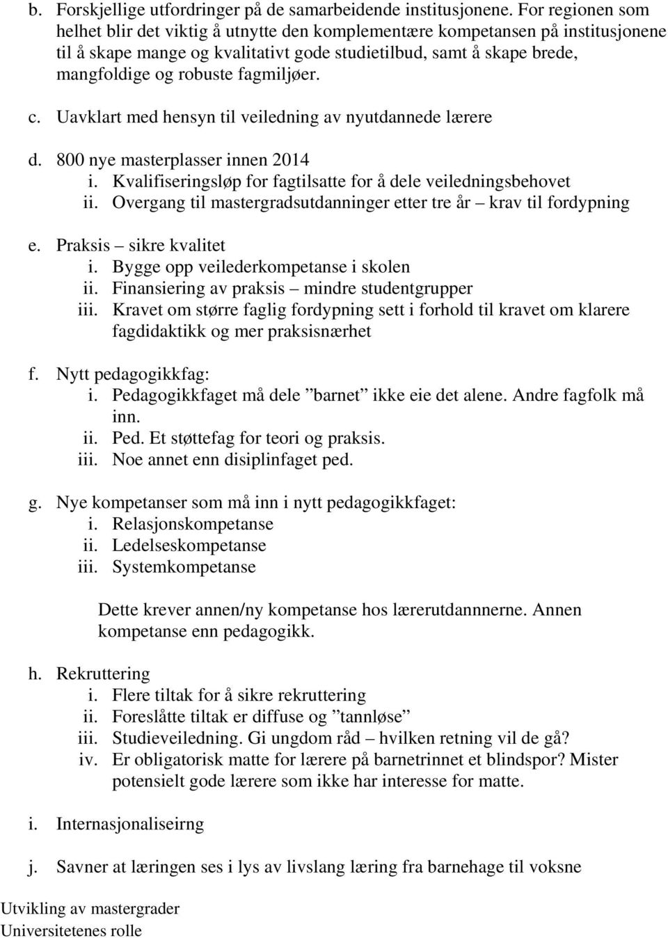 fagmiljøer. c. Uavklart med hensyn til veiledning av nyutdannede lærere d. 800 nye masterplasser innen 2014 i. Kvalifiseringsløp for fagtilsatte for å dele veiledningsbehovet ii.