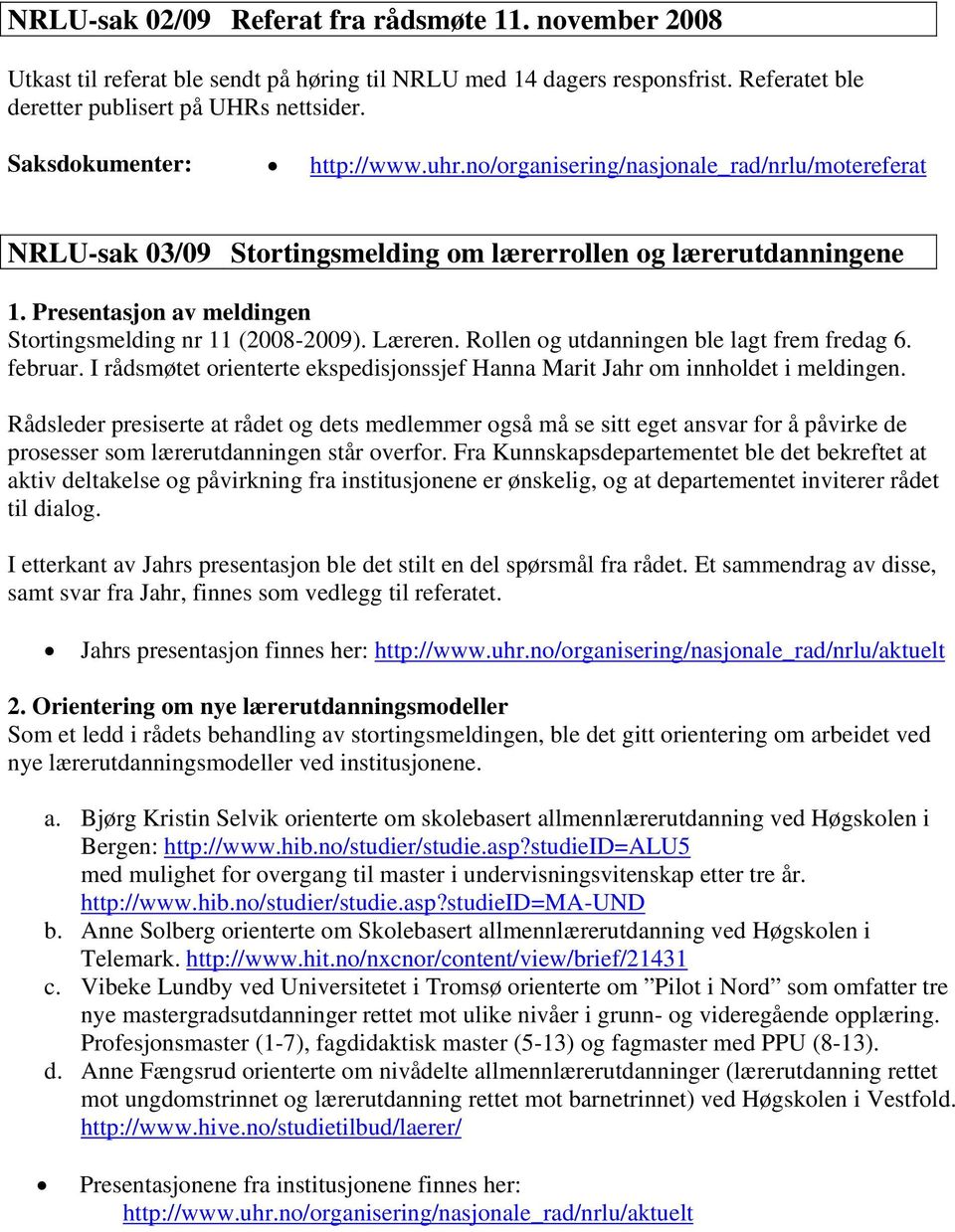 Presentasjon av meldingen Stortingsmelding nr 11 (2008-2009). Læreren. Rollen og utdanningen ble lagt frem fredag 6. februar.