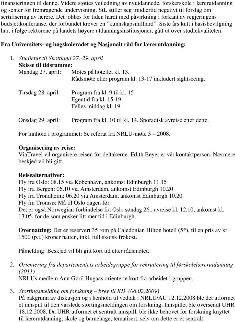 Det jobbes for tiden hardt med påvirkning i forkant av regjeringens budsjettkonferanse, der forbundet krever en kunnskapsmilliard.