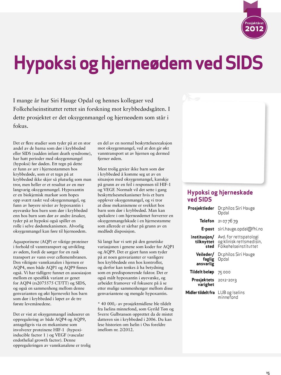 Det er flere studier som tyder på at en stor andel av de barna som dør i krybbedød eller SIDS (sudden infant death syndrome), har hatt perioder med oksygenmangel (hypoksi) før døden.