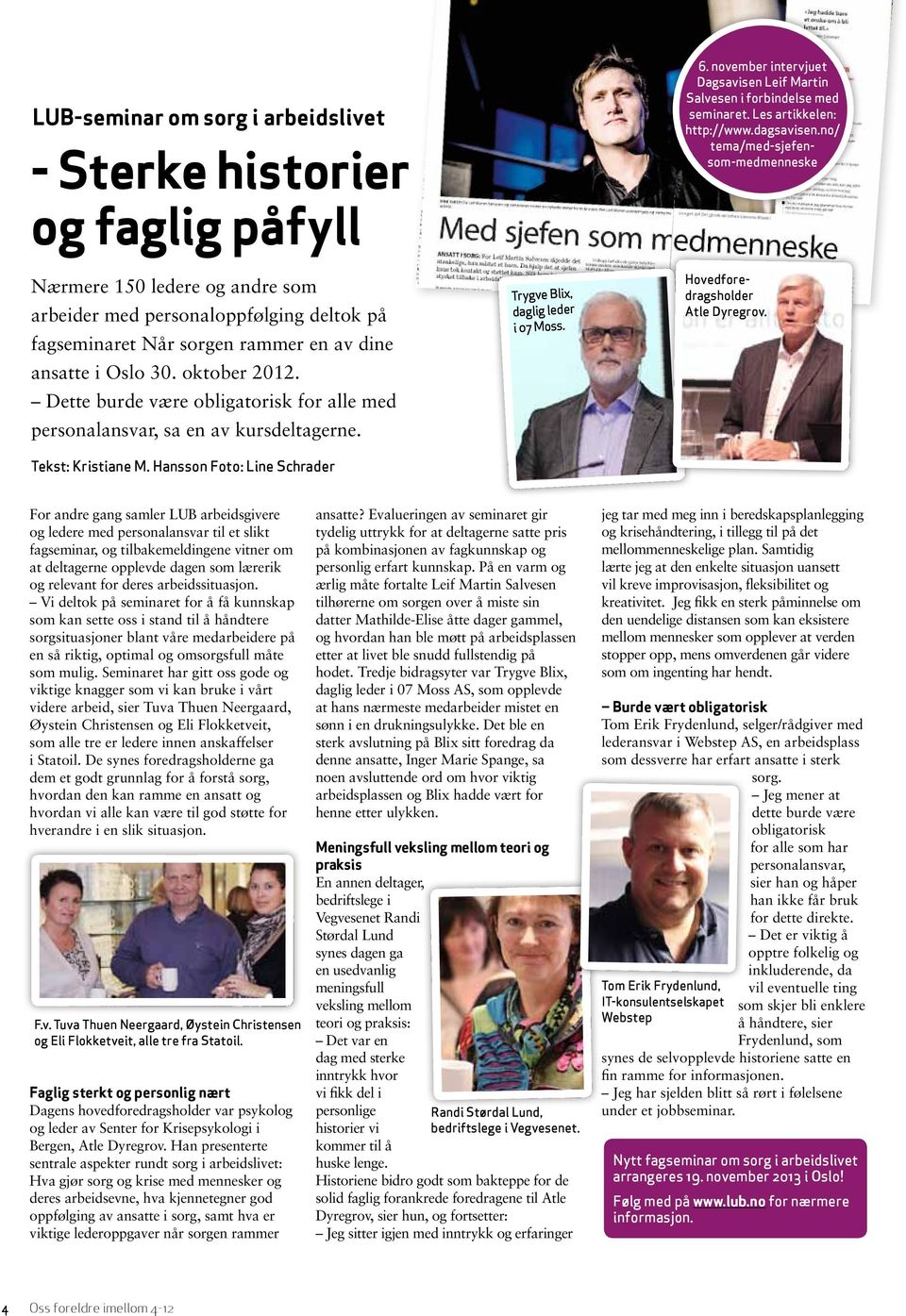 november intervjuet Dagsavisen Leif Martin Salvesen i forbindelse med seminaret. Les artikkelen: http://www.dagsavisen.no/ tema/med-sjefensom-medmenneske Hovedforedragsholder Atle Dyregrov.