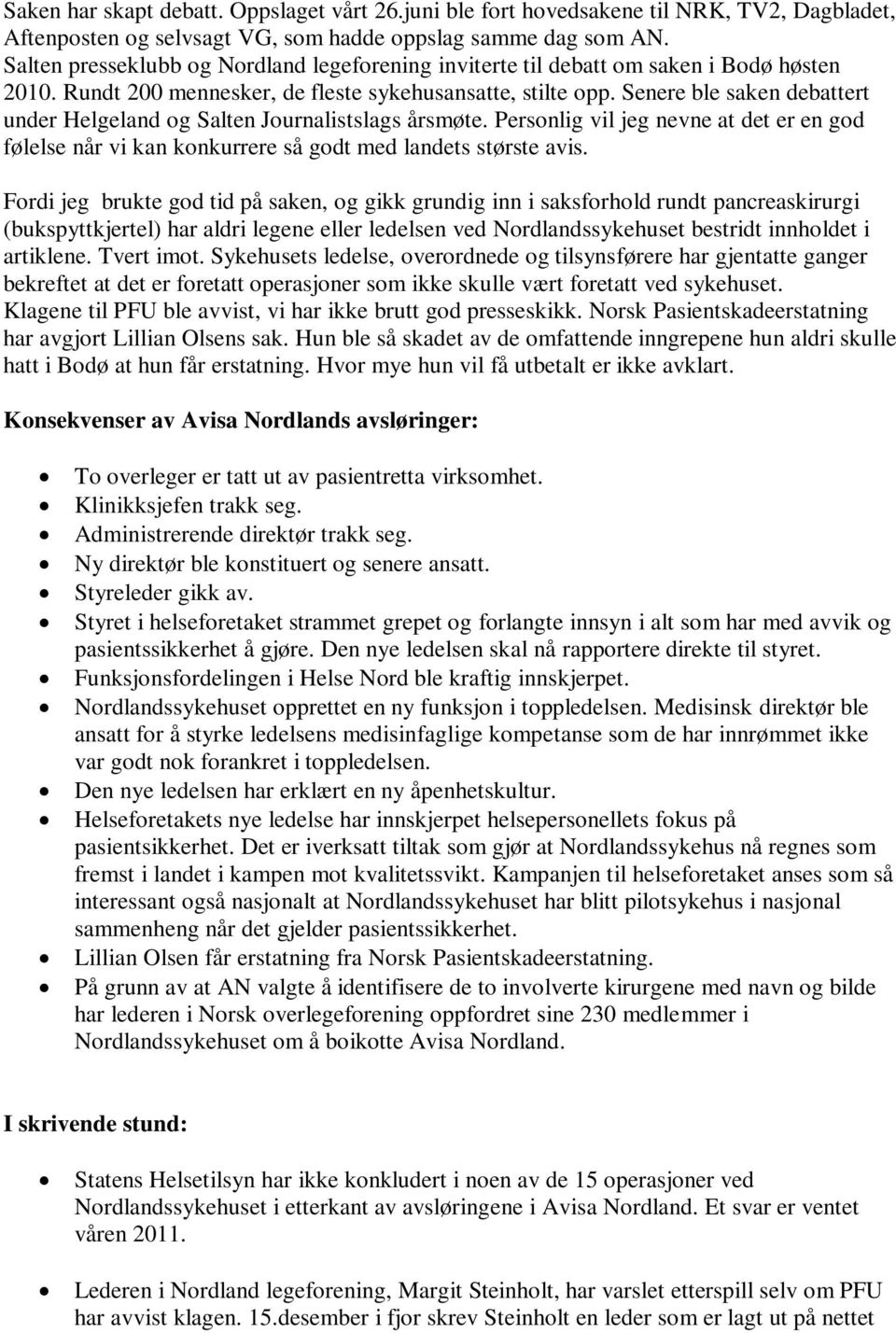 Senere ble saken debattert under Helgeland og Salten Journalistslags årsmøte. Personlig vil jeg nevne at det er en god følelse når vi kan konkurrere så godt med landets største avis.