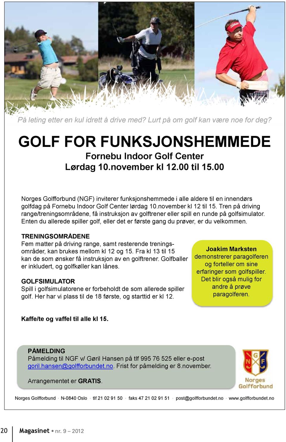 Tren på driving range/treningsområdene, få instruksjon av golftrener eller spill en runde på golfsimulator. Enten du allerede spiller golf, eller det er første gang du prøver, er du velkommen.