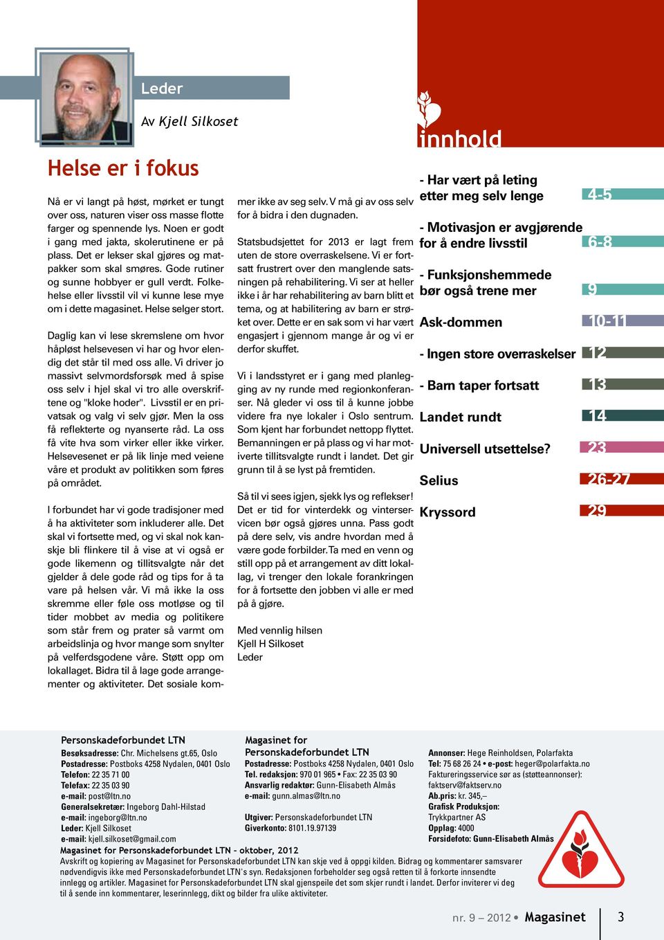 Folkehelse eller livsstil vil vi kunne lese mye om i dette magasinet. Helse selger stort. Daglig kan vi lese skremslene om hvor håpløst helsevesen vi har og hvor elendig det står til med oss alle.