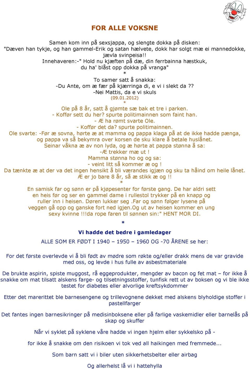 ? -Nei Mattis, da e vi skuls (09.01.2012) * Ole på 8 år, satt å gjømte sæ bak et tre i parken. - Koffør sett du her? spurte politimainnen som faint han. - Æ ha rømt svarte Ole. - Koffør det da?