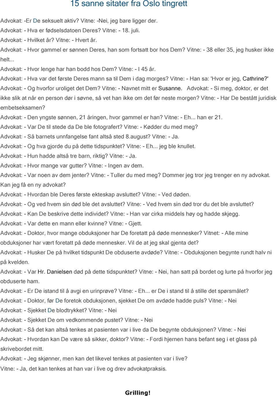 Advokat: - Hva var det første Deres mann sa til Dem i dag morges? Vitne: - Han sa: 'Hvor er jeg, Cathrine?' Advokat: - Og hvorfor uroliget det Dem? Vitne: - Navnet mitt er Susanne.