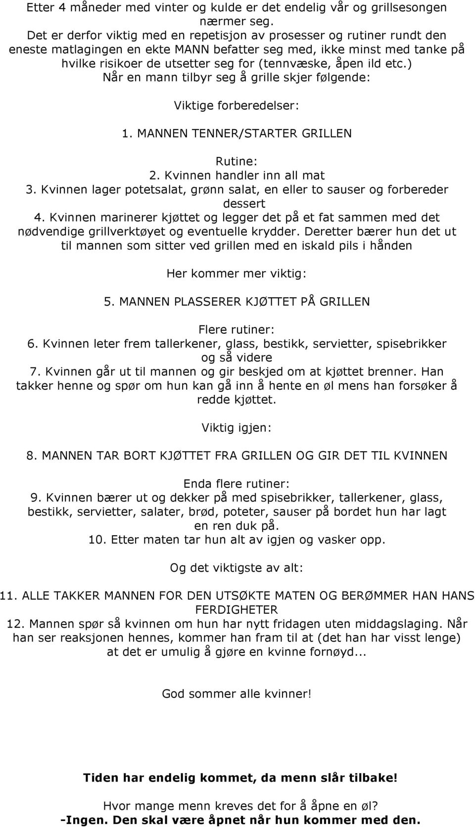 ild etc.) Når en mann tilbyr seg å grille skjer følgende: Viktige forberedelser: 1. MANNEN TENNER/STARTER GRILLEN Rutine: 2. Kvinnen handler inn all mat 3.