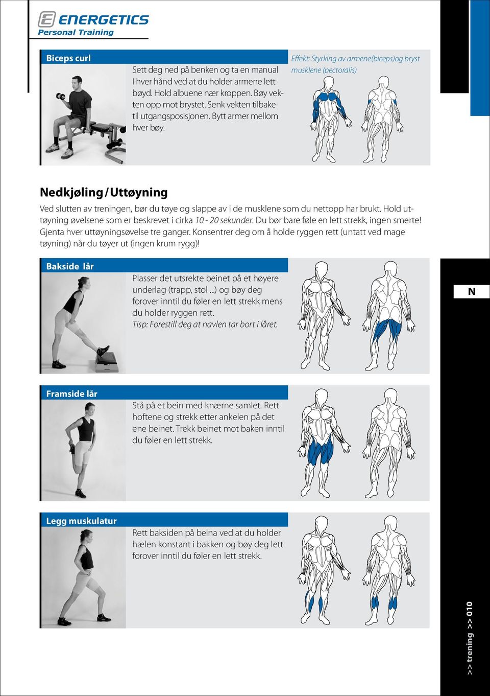 Effekt: Styrking av armene(biceps)og bryst musklene (pectoralis) edkjøling/uttøyning Ved slutten av treningen, bør du tøye og slappe av i de musklene som du nettopp har brukt.