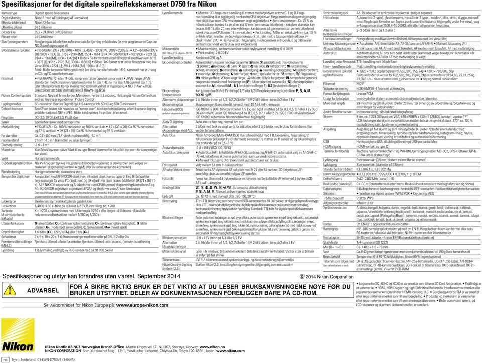 Farge-matrisemåling er tilgjengelig Hvitbalanse Automatisk (2 typer), glødelampelys, lysstoffrør (7 typer), solskinn, blits, skyet, skygge, manuell Objektivfatning Nikon F (med AF-kobling og