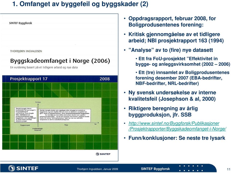 Boligprodusentenes forening desember 2007 (EBA-bedrifter, NBF-bedrifter, NRL-bedrifter) Ny svensk undersøkelse av interne kvalitetsfeil (Josephson & al, 2000)