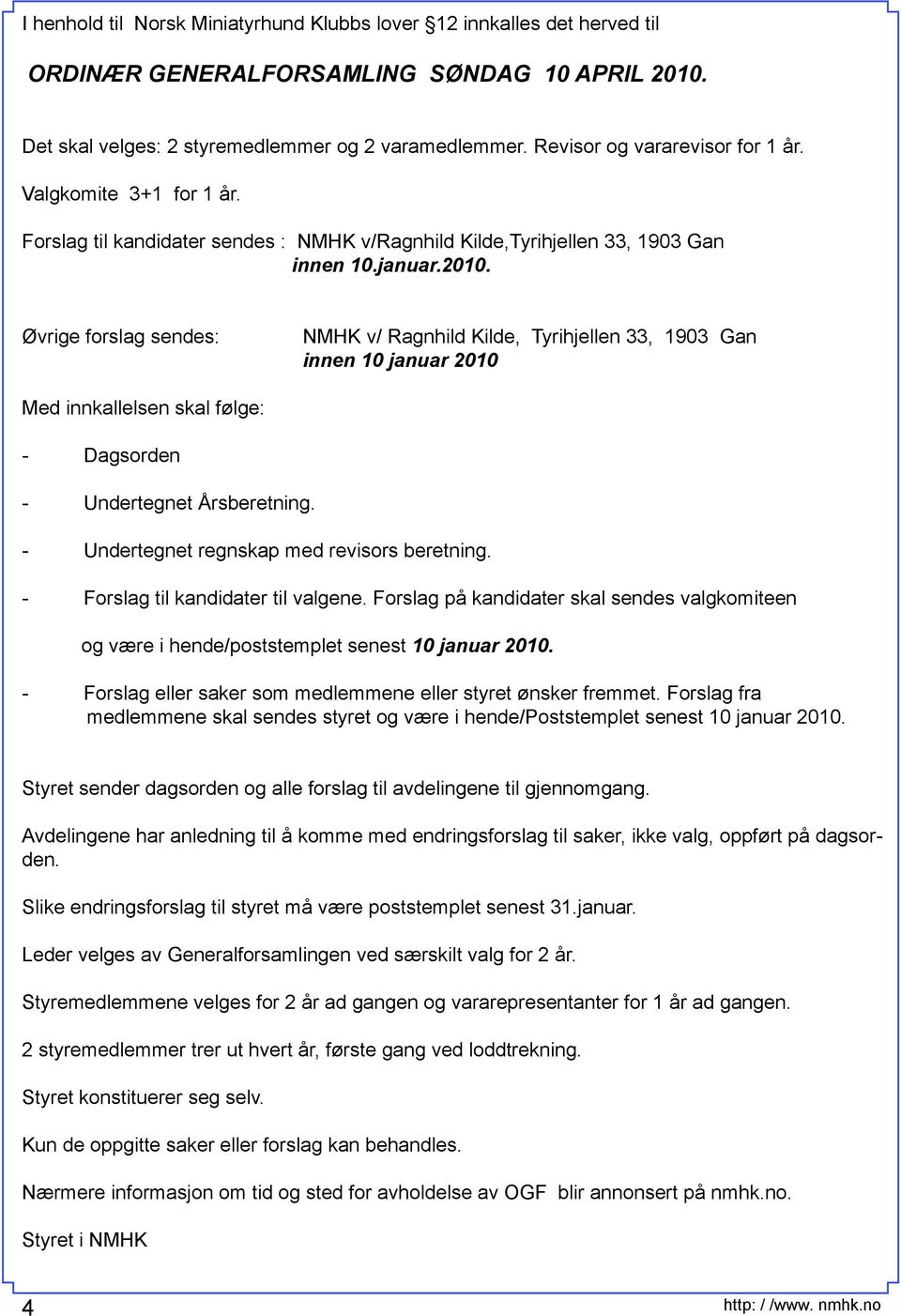 Øvrige forslag sendes: NMHK v/ Ragnhild Kilde, Tyrihjellen 33, 1903 Gan innen 10 januar 2010 Med innkallelsen skal følge: - Dagsorden - Undertegnet Årsberetning.