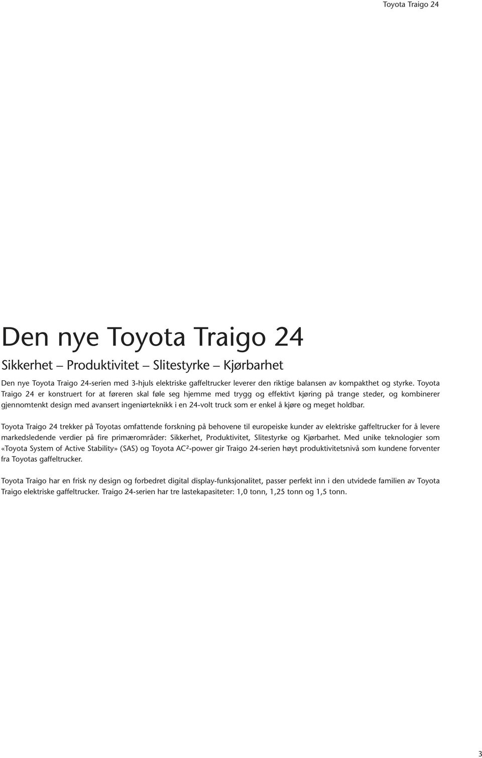 Toyota Traigo 24 er konstruert for at føreren skal føle seg hjemme med trygg og effektivt kjøring på trange steder, og kombinerer gjennomtenkt design med avansert ingeniørteknikk i en 24-volt truck