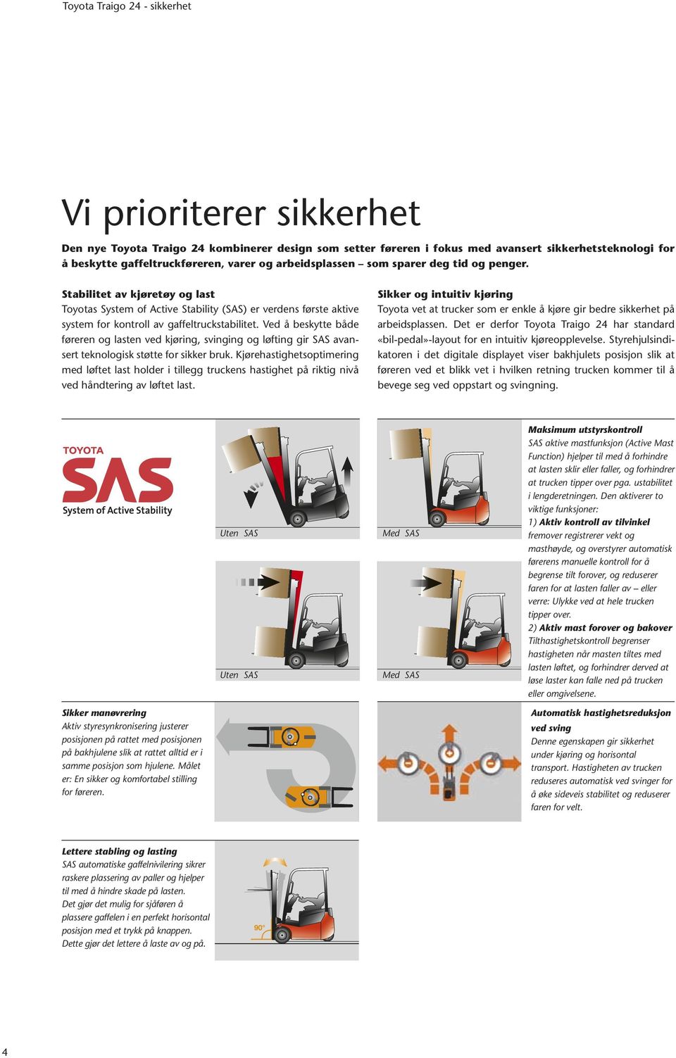 Ved å beskytte både føreren og lasten ved kjøring, svinging og løfting gir SAS avansert teknologisk støtte for sikker bruk.