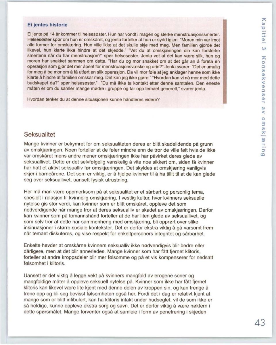 " "Vet du at omskjæringen din kan forsterke smertene når du har menstruasjon?" spør helsesøster. Jenta vet at det kan være slik, hun og moren har snakket sammen om dette.