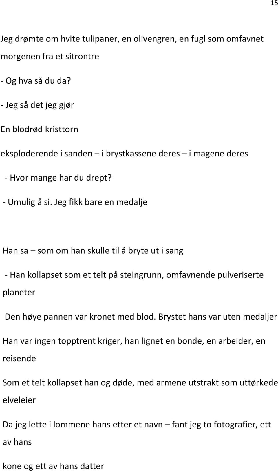 Jeg fikk bare en medalje Han sa som om han skulle til å bryte ut i sang - Han kollapset som et telt på steingrunn, omfavnende pulveriserte planeter Den høye pannen var kronet med blod.