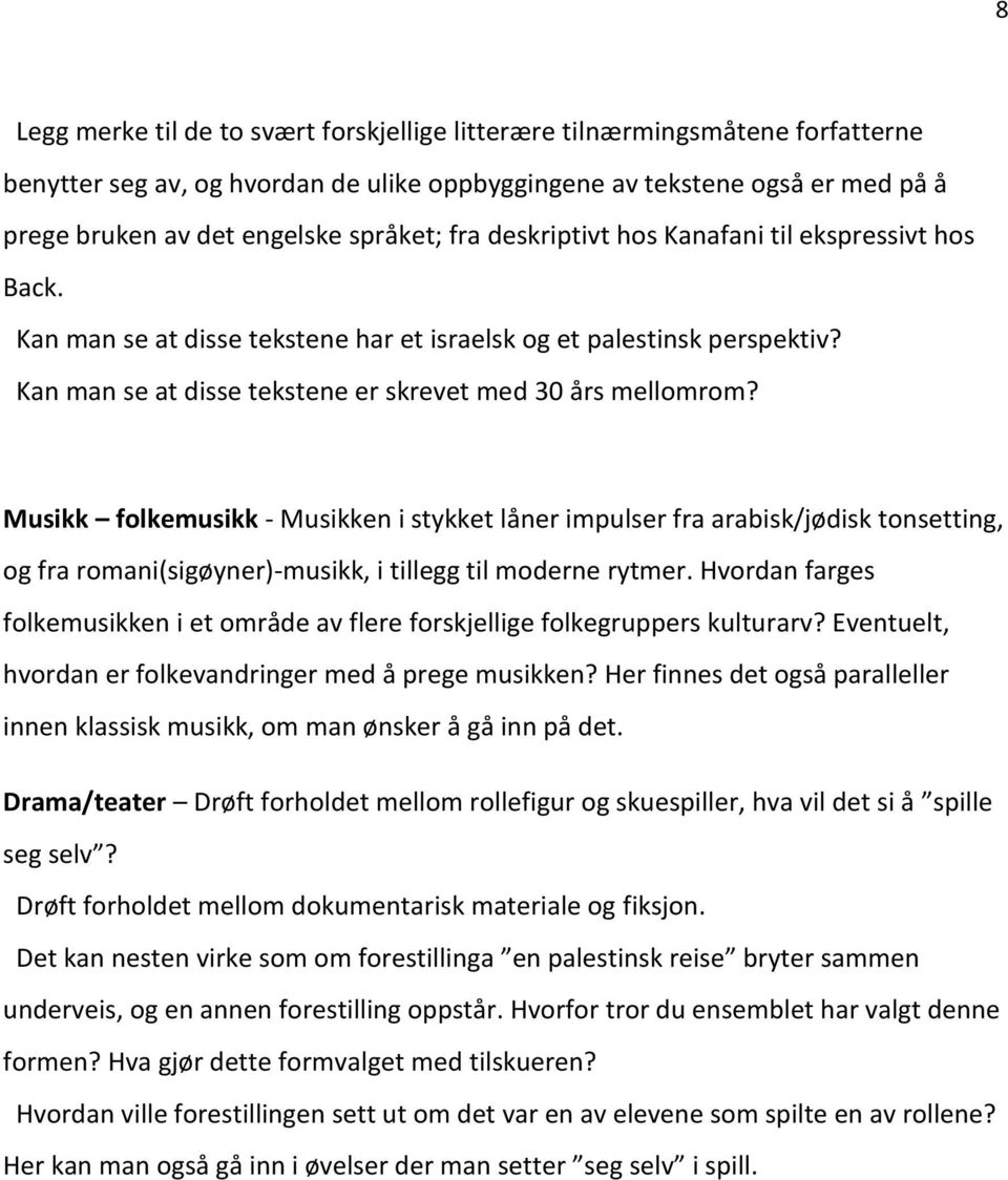 Musikk folkemusikk - Musikken i stykket låner impulser fra arabisk/jødisk tonsetting, og fra romani(sigøyner)-musikk, i tillegg til moderne rytmer.