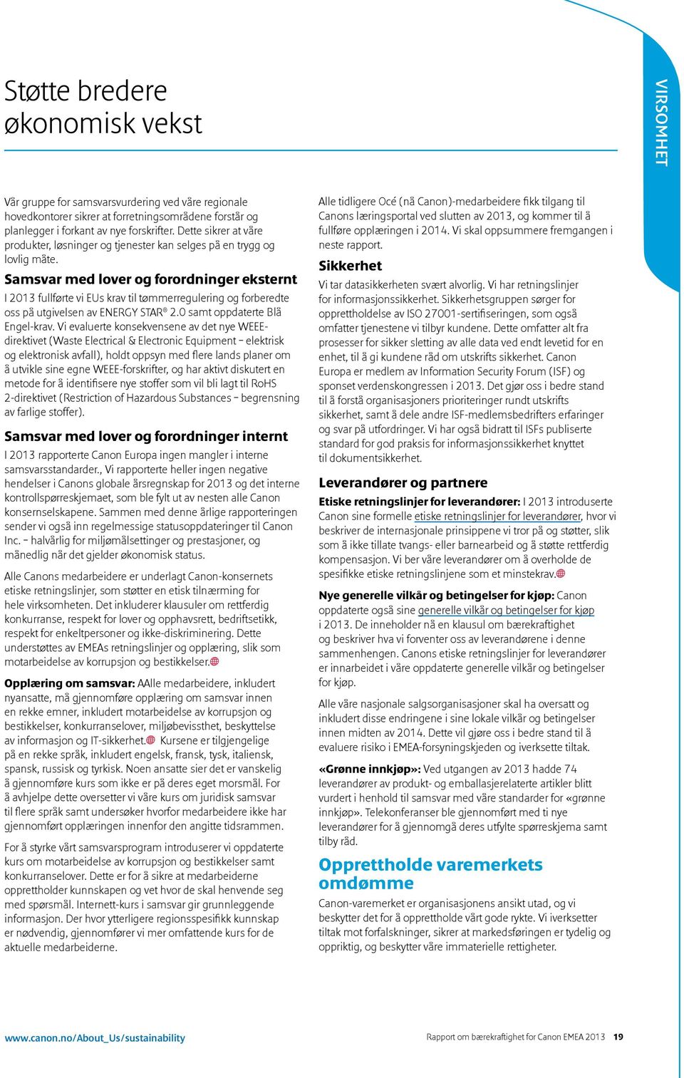 Samsvar med lover og forordninger eksternt I 2013 fullførte vi EUs krav til tømmerregulering og forberedte oss på utgivelsen av ENERGY STAR 2.0 samt oppdaterte Blå Engel-krav.