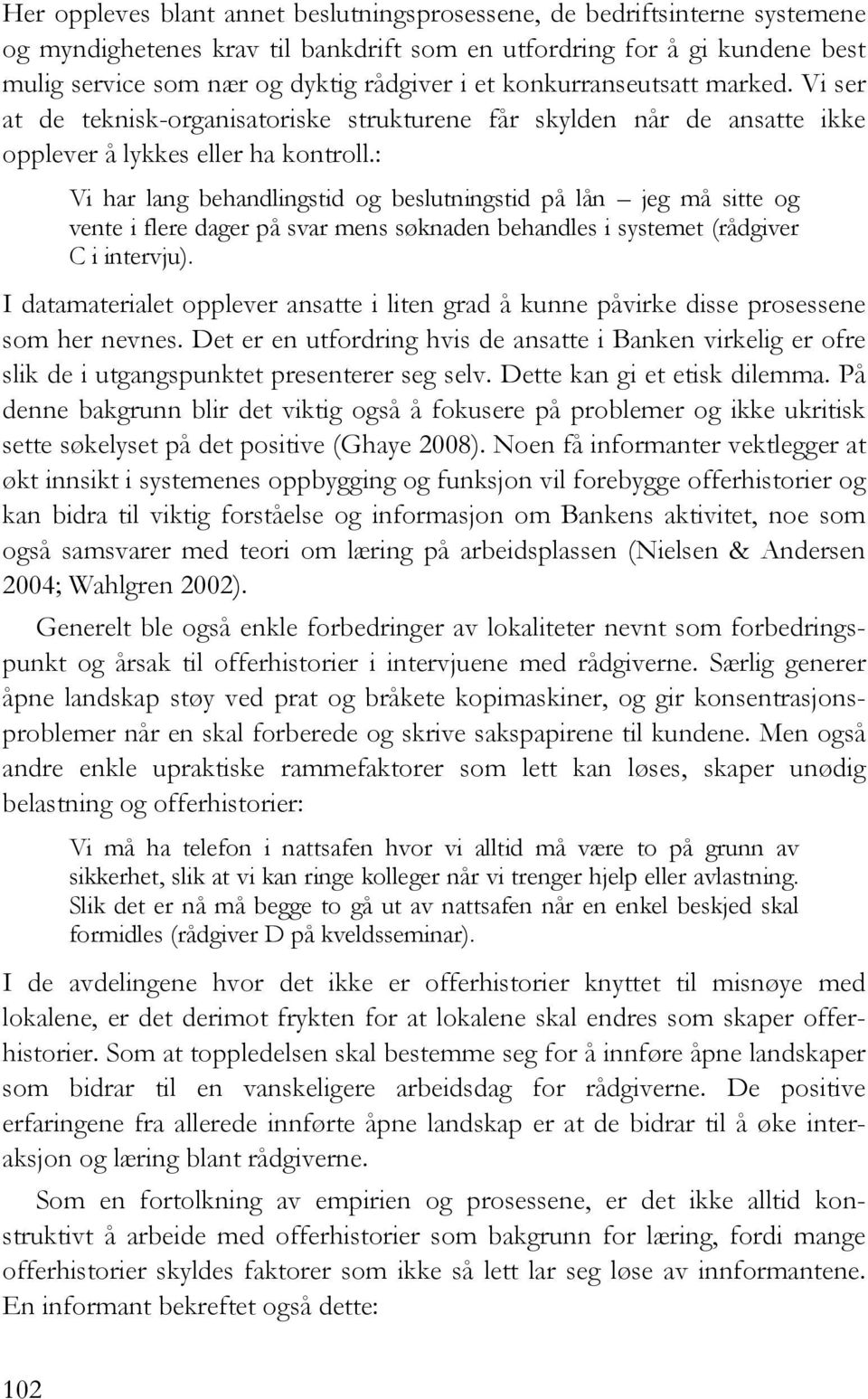 : Vi har lang behandlingstid og beslutningstid på lån jeg må sitte og vente i flere dager på svar mens søknaden behandles i systemet (rådgiver C i intervju).