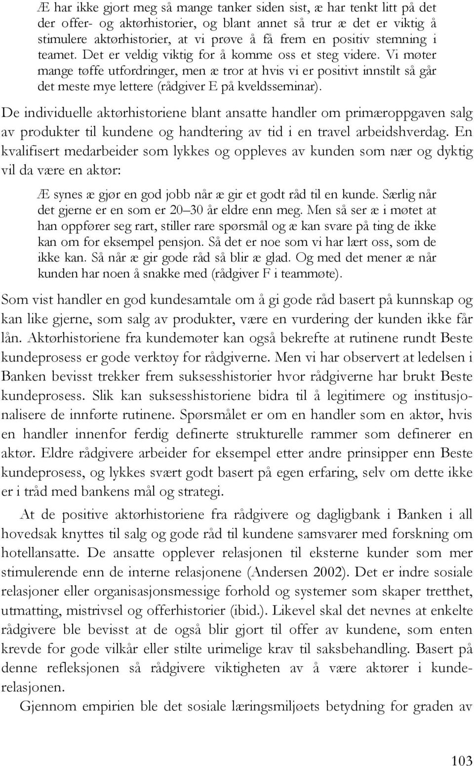 Vi møter mange tøffe utfordringer, men æ tror at hvis vi er positivt innstilt så går det meste mye lettere (rådgiver E på kveldsseminar).