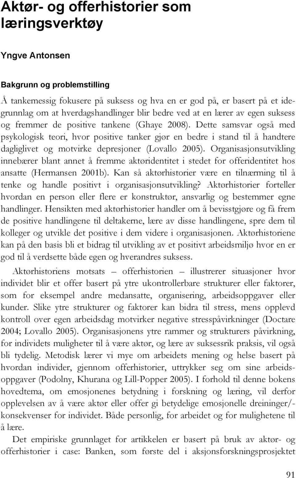 Dette samsvar også med psykologisk teori, hvor positive tanker gjør en bedre i stand til å handtere dagliglivet og motvirke depresjoner (Lovallo 2005).