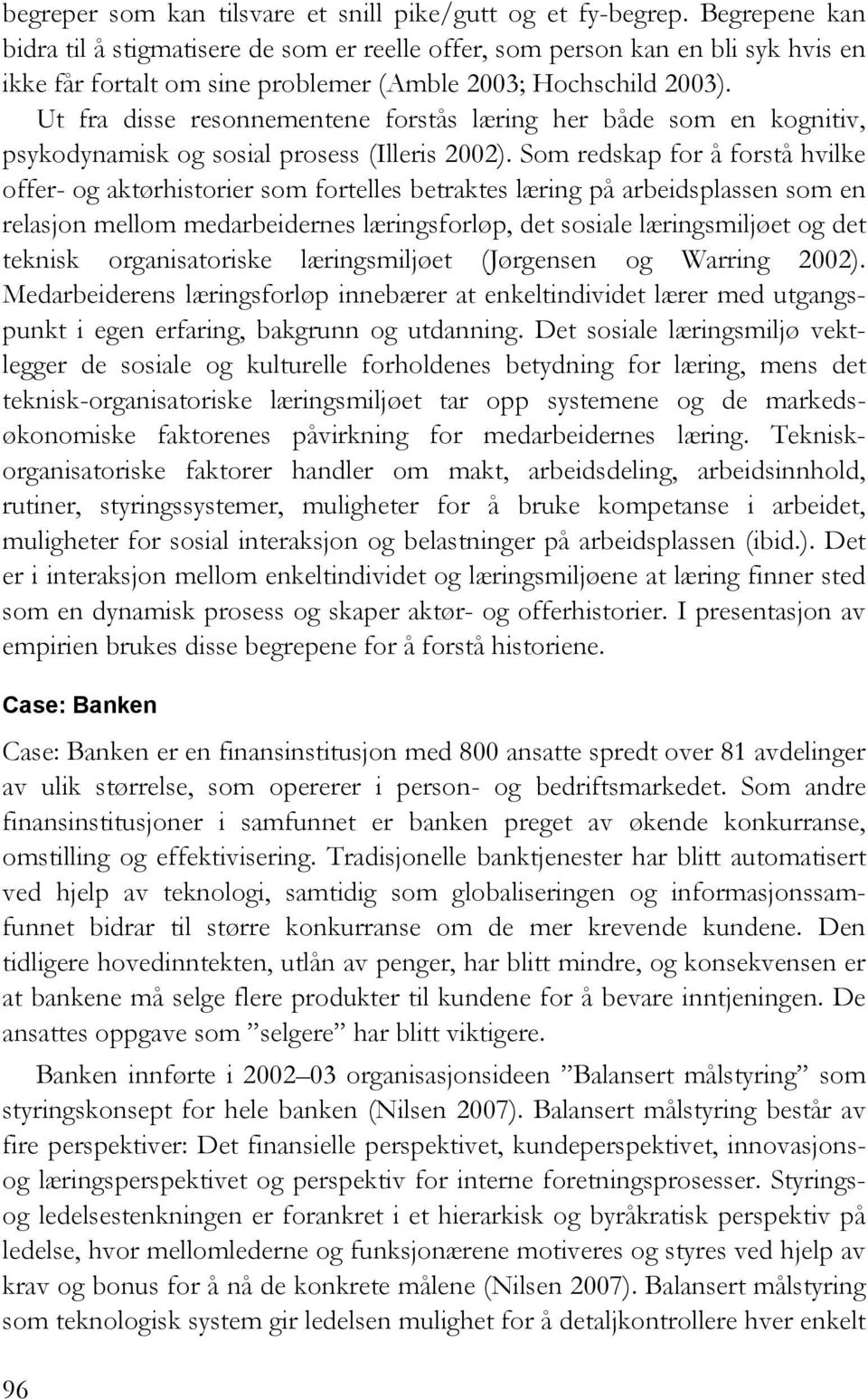 Ut fra disse resonnementene forstås læring her både som en kognitiv, psykodynamisk og sosial prosess (Illeris 2002).