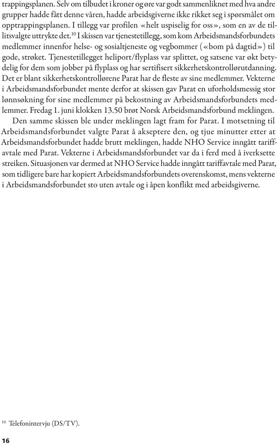 10 I skissen var tjenestetillegg, som kom Arbeidsmandsforbundets medlemmer innenfor helse- og sosialtjeneste og vegbommer («bom på dagtid») til gode, strøket.