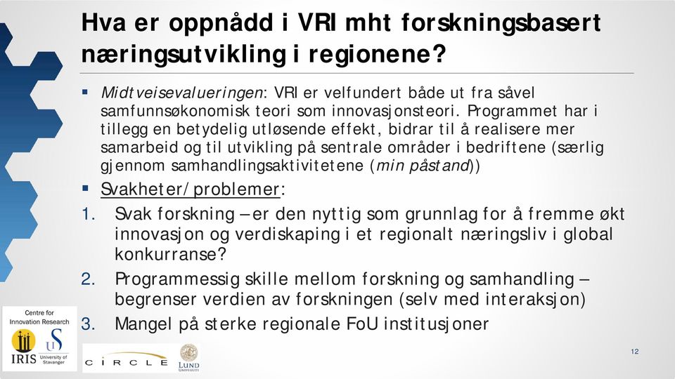 Programmet har i tillegg en betydelig utløsende effekt, bidrar til å realisere mer samarbeid og til utvikling på sentrale områder i bedriftene (særlig gjennom