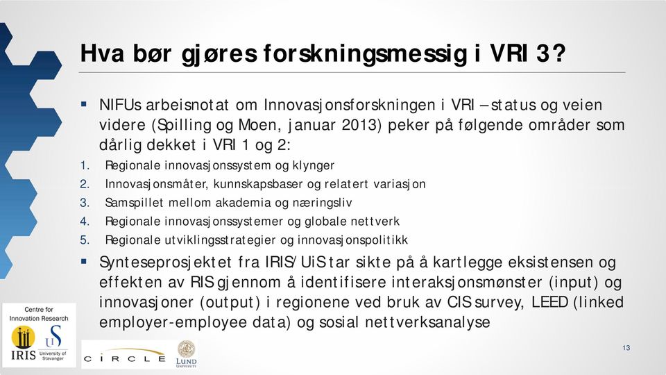 Regionale innovasjonssystem og klynger 2. Innovasjonsmåter, kunnskapsbaser og relatert variasjon 3. Samspillet mellom akademia og næringsliv 4.