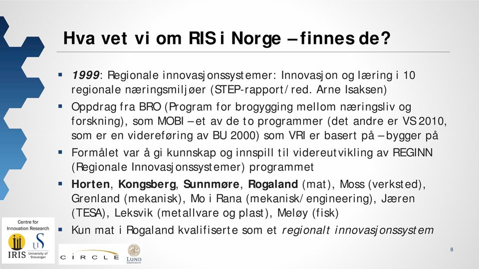 som VRI er basert på bygger på Formålet var å gi kunnskap og innspill til videreutvikling av REGINN (Regionale Innovasjonssystemer) programmet Horten, Kongsberg, Sunnmøre,