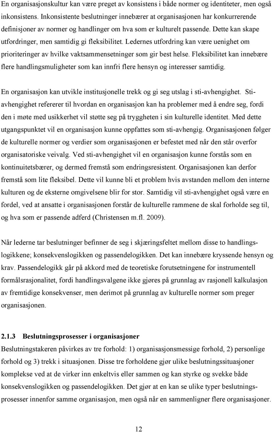 Dette kan skape utfordringer, men samtidig gi fleksibilitet. Ledernes utfordring kan være uenighet om prioriteringer av hvilke vaktsammensetninger som gir best helse.