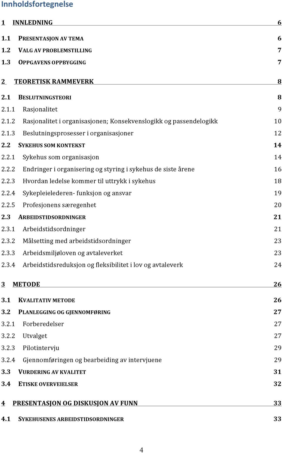 2.4 Sykepleielederen- funksjon og ansvar 19 2.2.5 Profesjonens særegenhet 20 2.3 ARBEIDSTIDSORDNINGER 21 2.3.1 Arbeidstidsordninger 21 2.3.2 Målsetting med arbeidstidsordninger 23 2.3.3 Arbeidsmiljøloven og avtaleverket 23 2.