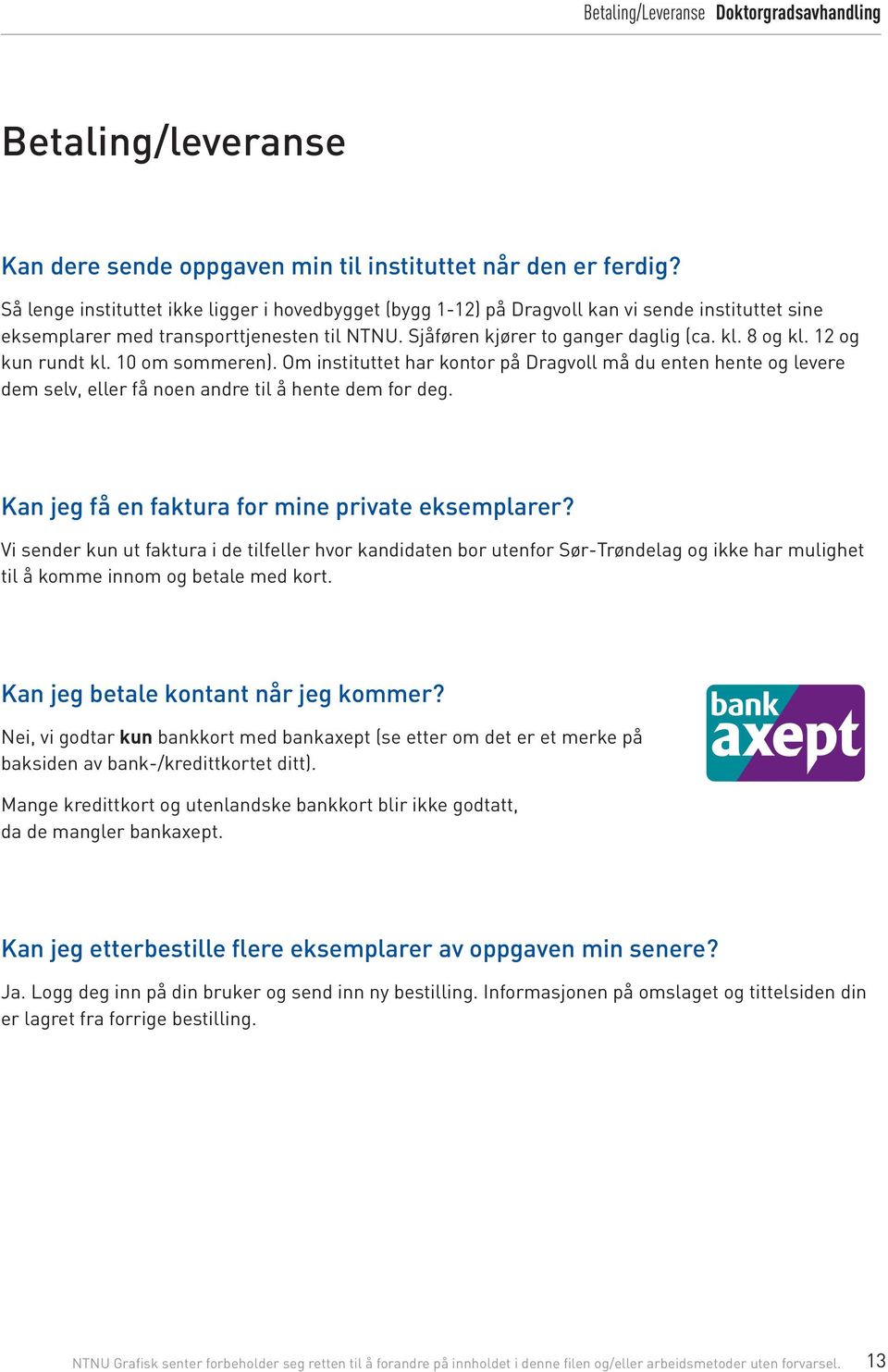 12 og kun rundt kl. 10 om sommeren). Om instituttet har kontor på Dragvoll må du enten hente og levere dem selv, eller få noen andre til å hente dem for deg.