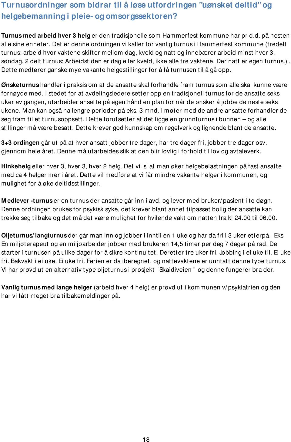 2 delt turnus: Arbeidstiden er dag eller kveld, ikke alle tre vaktene. Der natt er egen turnus.). Dette medfører ganske mye vakante helgestillinger for å få turnusen til å gå opp.