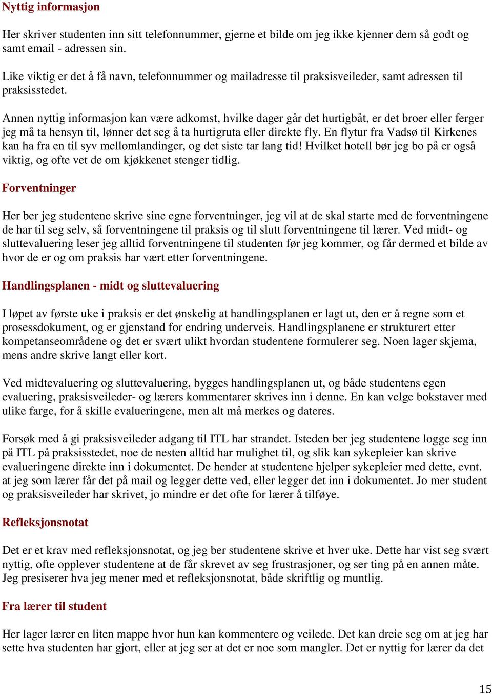 Annen nyttig informasjon kan være adkomst, hvilke dager går det hurtigbåt, er det broer eller ferger jeg må ta hensyn til, lønner det seg å ta hurtigruta eller direkte fly.