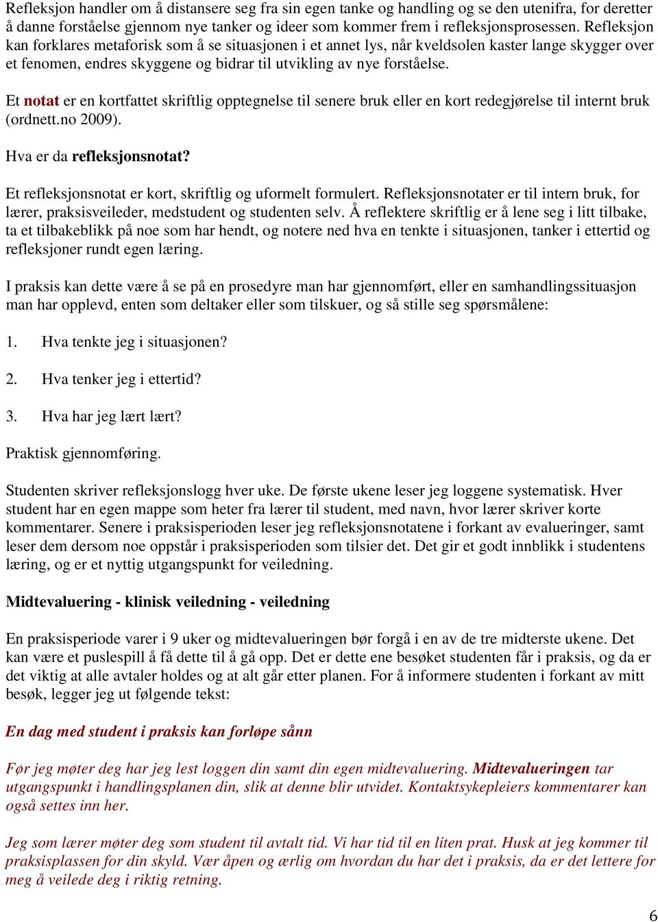 Et notat er en kortfattet skriftlig opptegnelse til senere bruk eller en kort redegjørelse til internt bruk (ordnett.no 2009). Hva er da refleksjonsnotat?