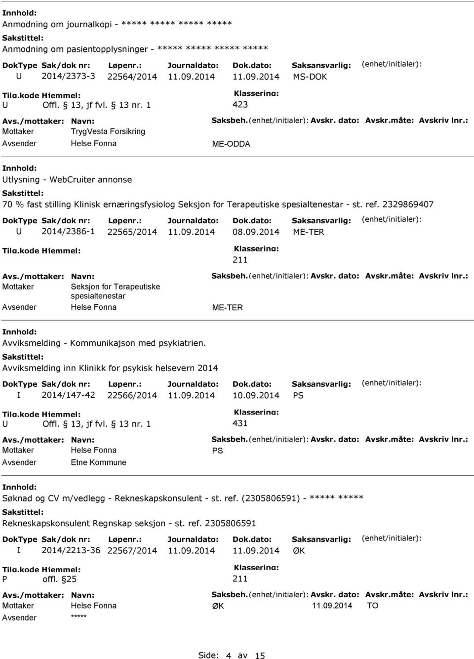 2329869407 2014/2386-1 22565/2014 08.09.2014 ME-TER Avs./mottaker: Navn: Saksbeh. Avskr. dato: Avskr.måte: Avskriv lnr.