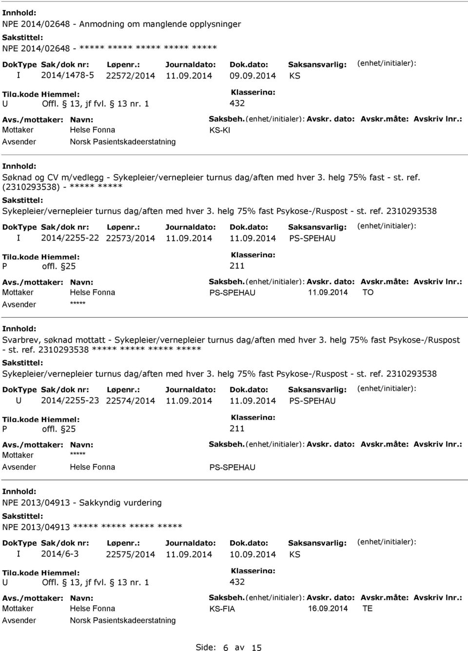 (2310293538) - ***** ***** Sykepleier/vernepleier turnus dag/aften med hver 3. helg 75% fast sykose-/ruspost - st. ref. 2310293538 2014/2255-22 22573/2014 S-SEHA Avs./mottaker: Navn: Saksbeh. Avskr.