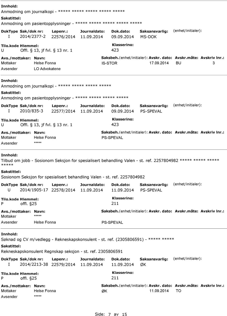 2257804982 ***** ***** ***** ***** Sosionom Seksjon for spesialisert behandling Valen - st. ref. 2257804982 2014/1905-17 22578/2014 S-SEVAL Avs./mottaker: Navn: Saksbeh. Avskr. dato: Avskr.