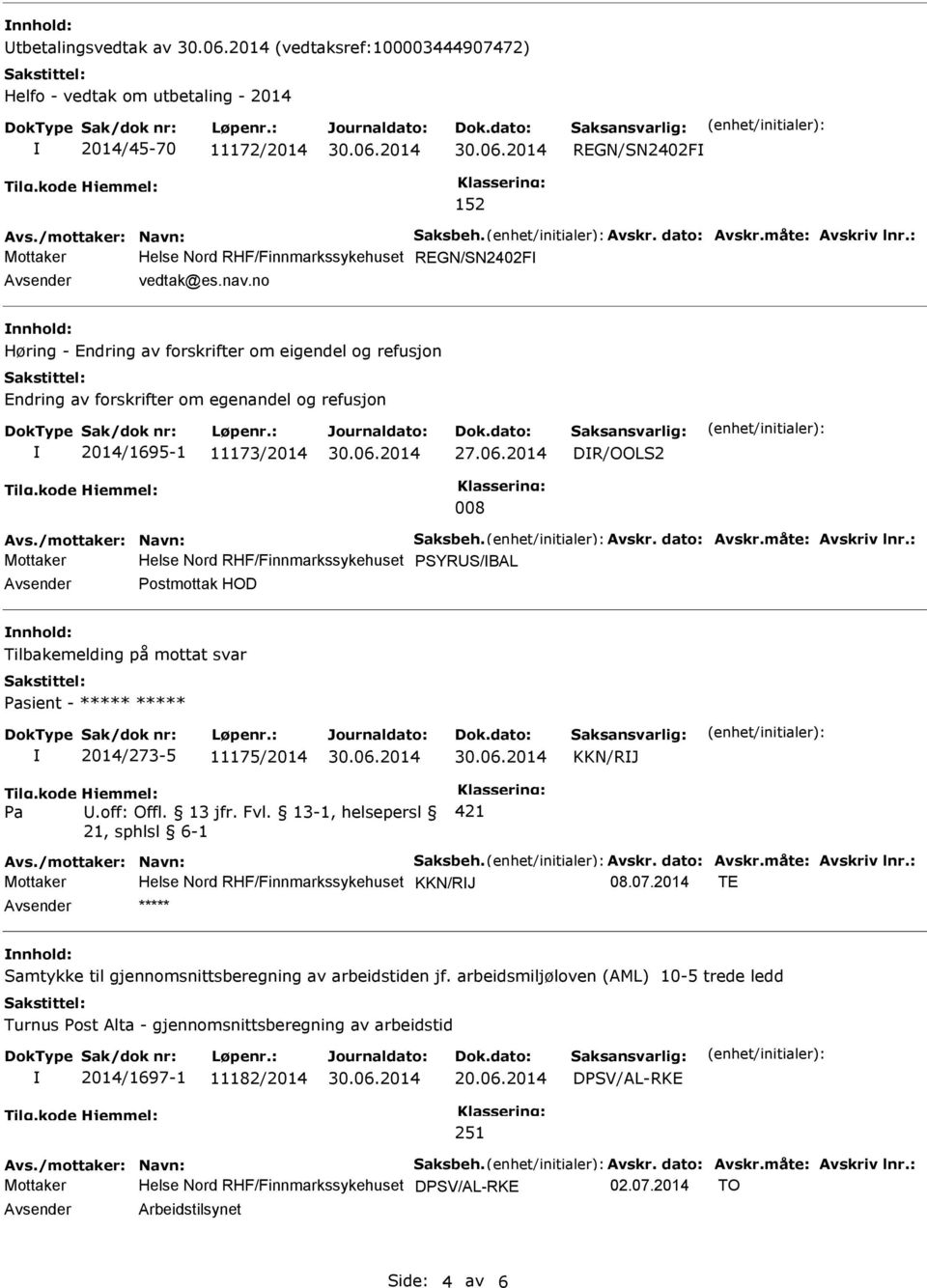 2014 DR/OOLS2 008 Mottaker Helse Nord RHF/Finnmarkssykehuset PSYRUS/BAL Avsender Postmottak HOD nnhold: lbakemelding på mottat svar Pasient - ***** ***** 2014/273-5 11175/2014 KKN/RJ Pa U.off: Offl.