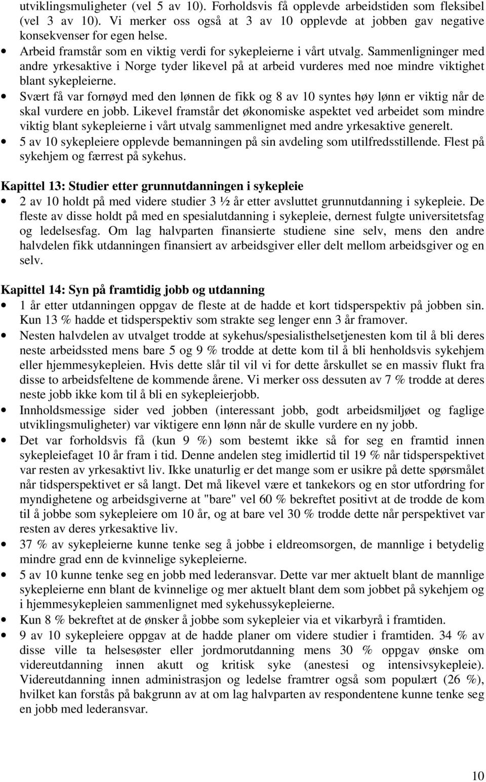 Svært få var fornøyd med den lønnen de fikk og 8 av 10 syntes høy lønn er viktig når de skal vurdere en jobb.