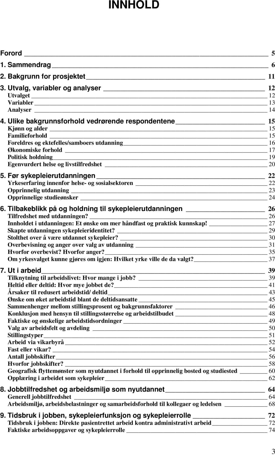 livstilfredshet 20 5. Før sykepleierutdanningen 22 Yrkeserfaring innenfor helse- og sosialsektoren 22 Opprinnelig utdanning 23 Opprinnelige studieønsker 24 6.