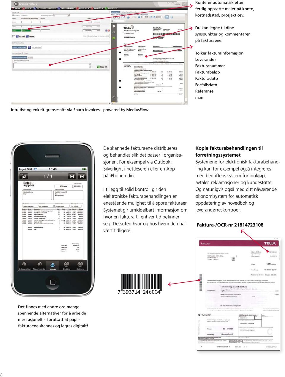 For eksempel via Outlook, Silverlight i nettleseren eller en App på iphonen din. I tillegg til solid kontroll gir den elektroniske fakturabehandlingen en enestående mulighet til å spore fakturaer.