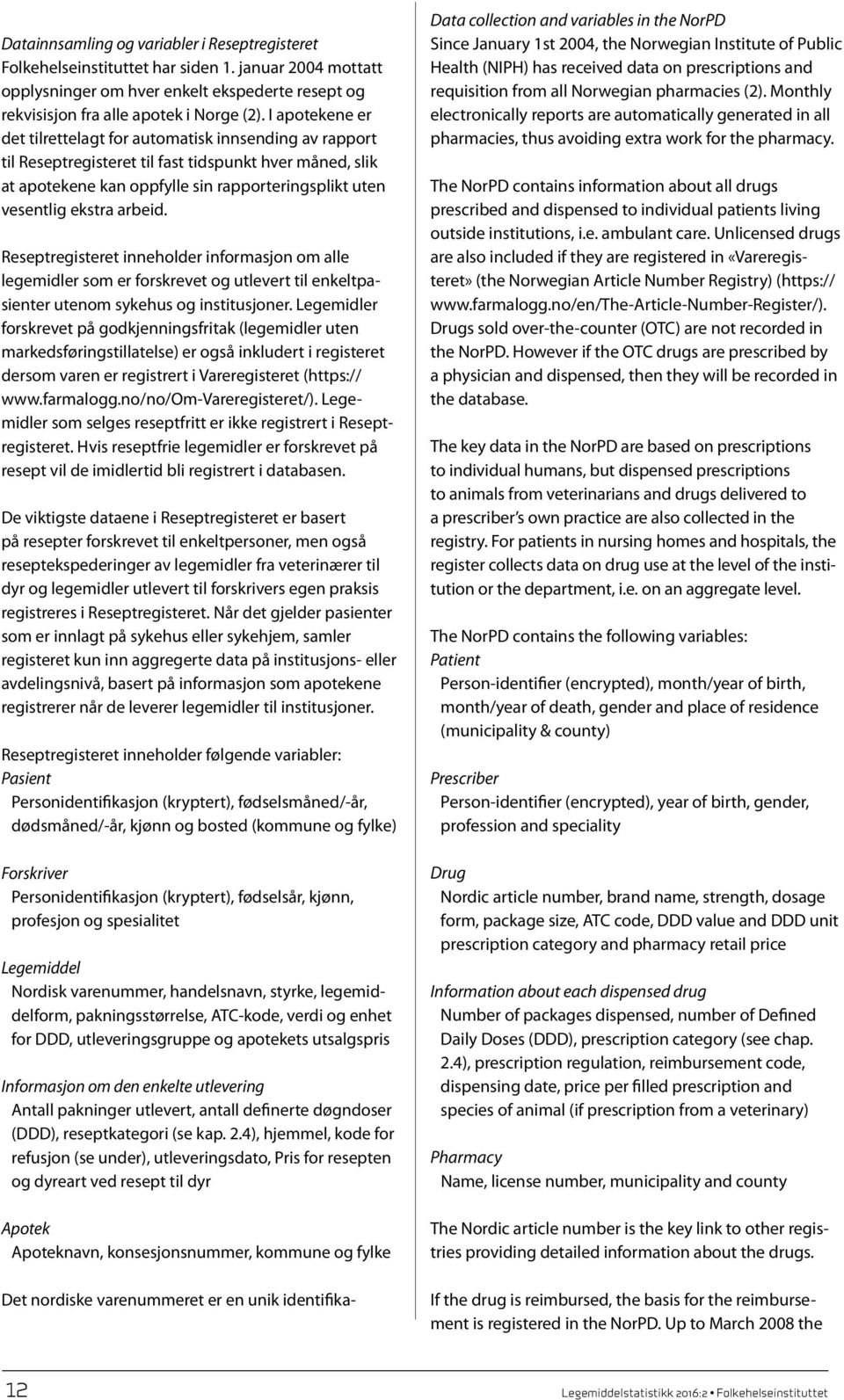 arbeid. Reseptregisteret inneholder informasjon om alle legemidler som er forskrevet og utlevert til enkeltpasienter utenom sykehus og institusjoner.