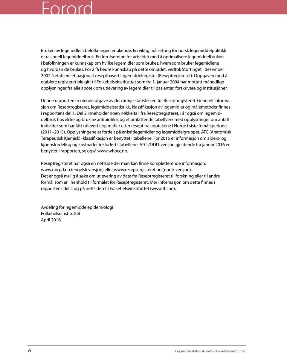 For å få bedre kunnskap på dette området, vedtok Stortinget i desember 2002 å etablere et nasjonalt reseptbasert legemiddelregister (Reseptregisteret).