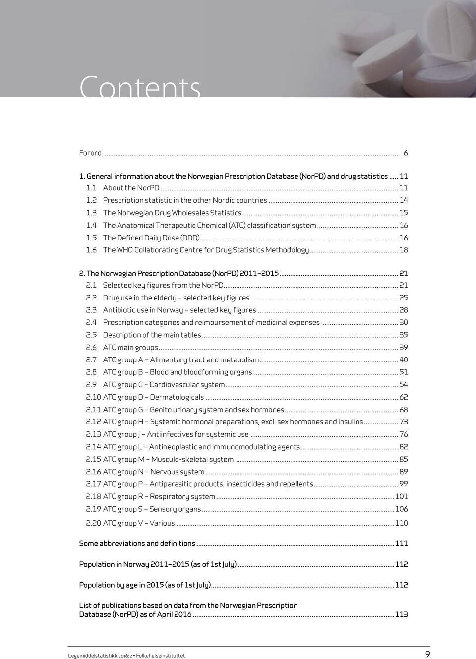 .. 18 2. The Norwegian Prescription Database (NorPD) 2011 2015... 21 2.1 Selected key figures from the NorPD... 21 2.2 Drug use in the elderly selected key figures... 25 2.