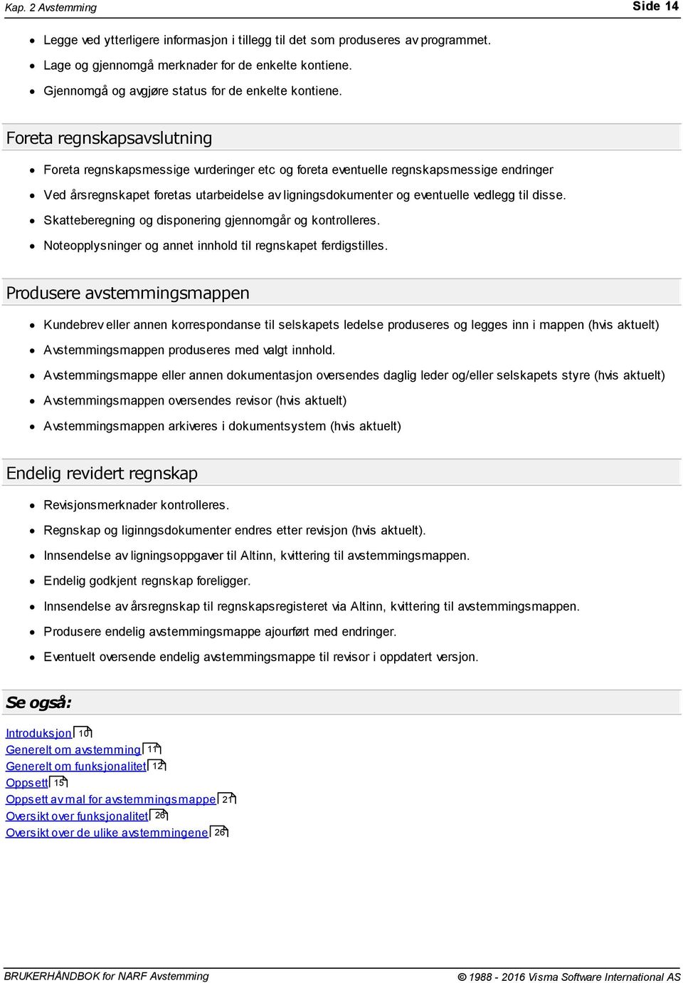 Foreta regnskapsavslutning Foreta regnskapsmessige vurderinger etc og foreta eventuelle regnskapsmessige endringer Ved årsregnskapet foretas utarbeidelse av ligningsdokumenter og eventuelle vedlegg