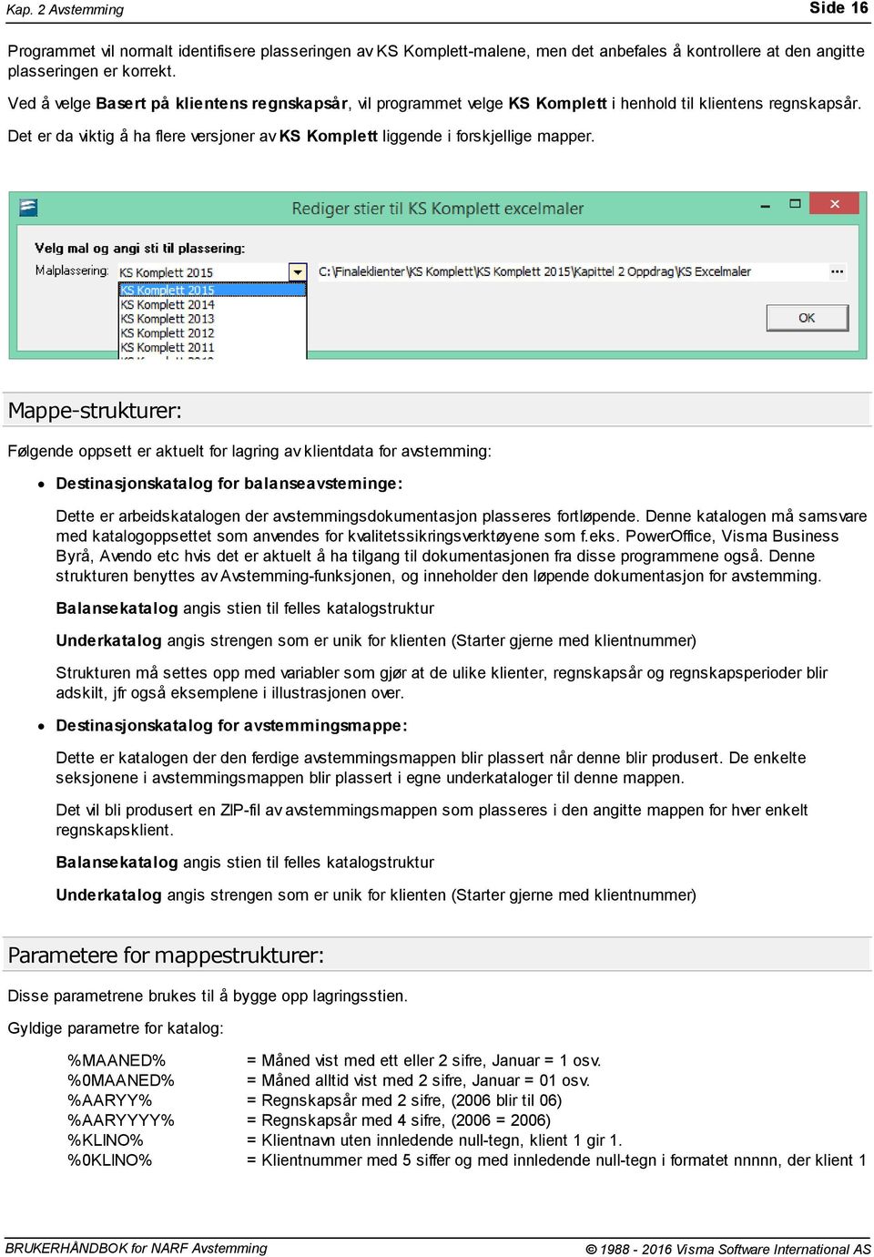 Mappe-strukturer: Følgende oppsett er aktuelt for lagring av klientdata for avstemming: Destinasjonskatalog for balanseavsteminge: Dette er arbeidskatalogen der avstemmingsdokumentasjon plasseres