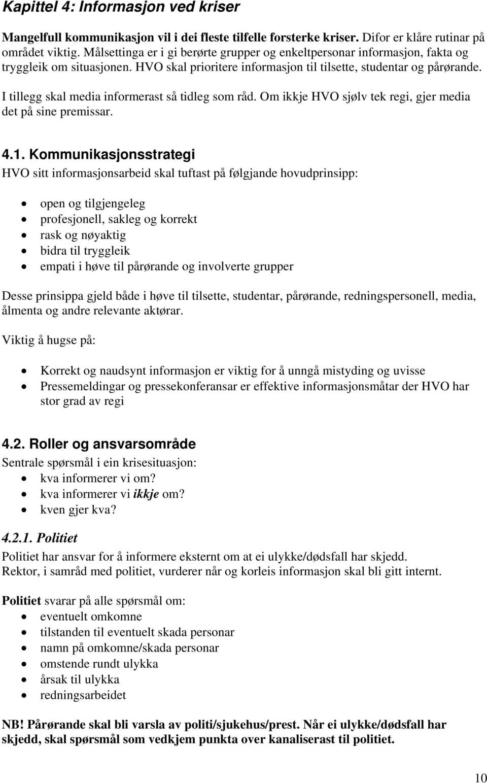 I tillegg skal media informerast så tidleg som råd. Om ikkje HVO sjølv tek regi, gjer media det på sine premissar. 4.1.